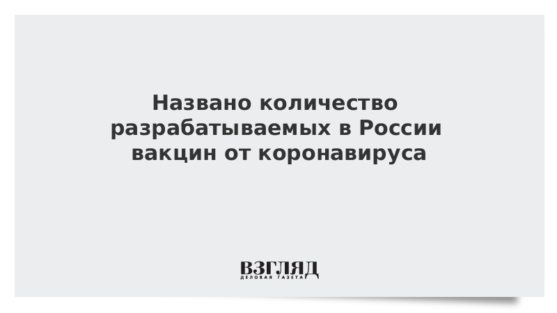 Названо количество разрабатываемых в России вакцин от коронавируса