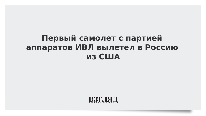 Первый самолет с партией аппаратов ИВЛ вылетел в Россию из США