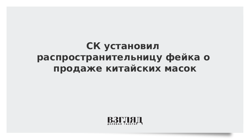 СК установил распространительницу фейка о продаже китайских масок