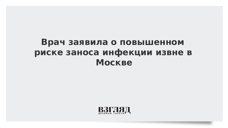 Врач заявила о повышенном риске заноса инфекции извне в Москве