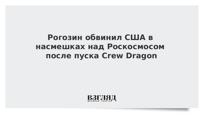 Рогозин обвинил США в насмешках над Роскосмосом после пуска Crew Dragon