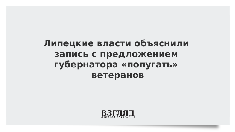 Липецкие власти объяснили запись с предложением губернатора «попугать» ветеранов