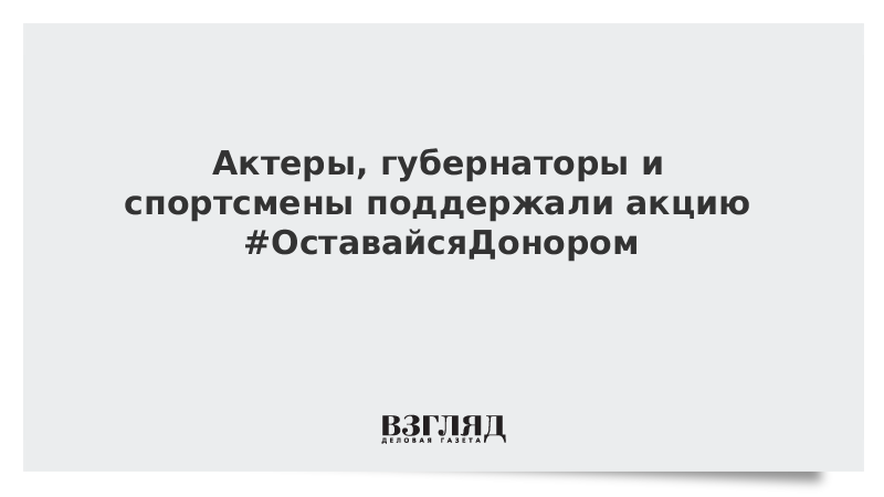 Актеры, губернаторы и спортсмены поддержали акцию #ОставайсяДонором