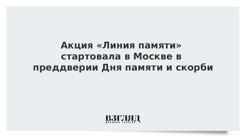 Акция «Линия памяти» стартовала в Москве в преддверии Дня памяти и скорби