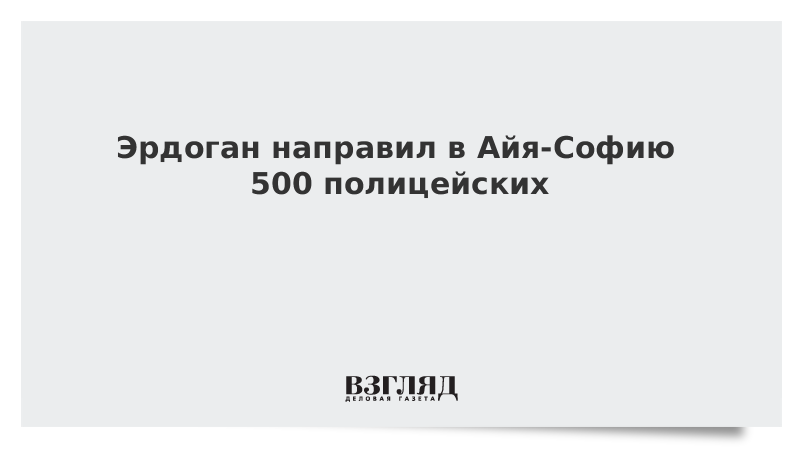 Эрдоган направил в Айя-Софию 500 полицейских