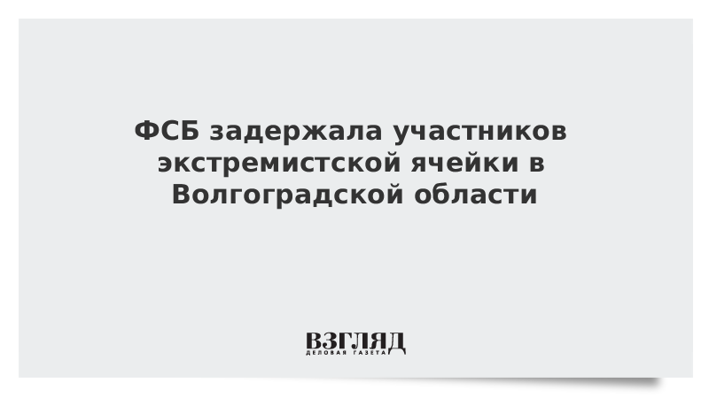 ФСБ задержала участников экстремистской ячейки в Волгоградской области