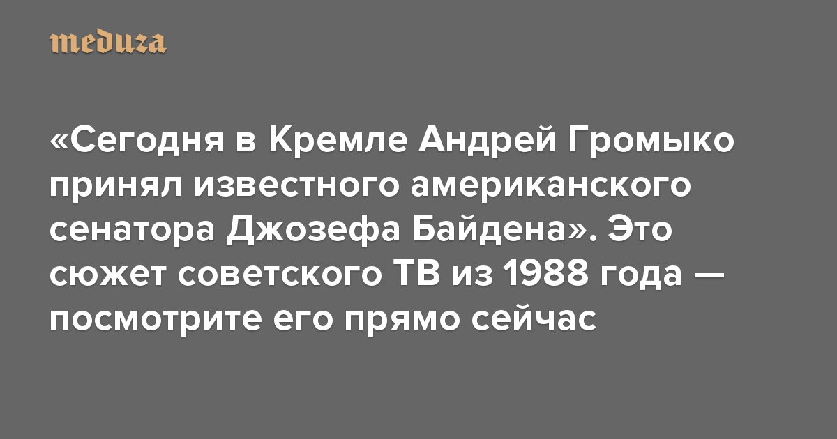 «Сегодня в Кремле Андрей Громыко принял известного американского сенатора Джозефа Байдена». Это сюжет советского ТВ из 1988 года — посмотрите его прямо сейчас