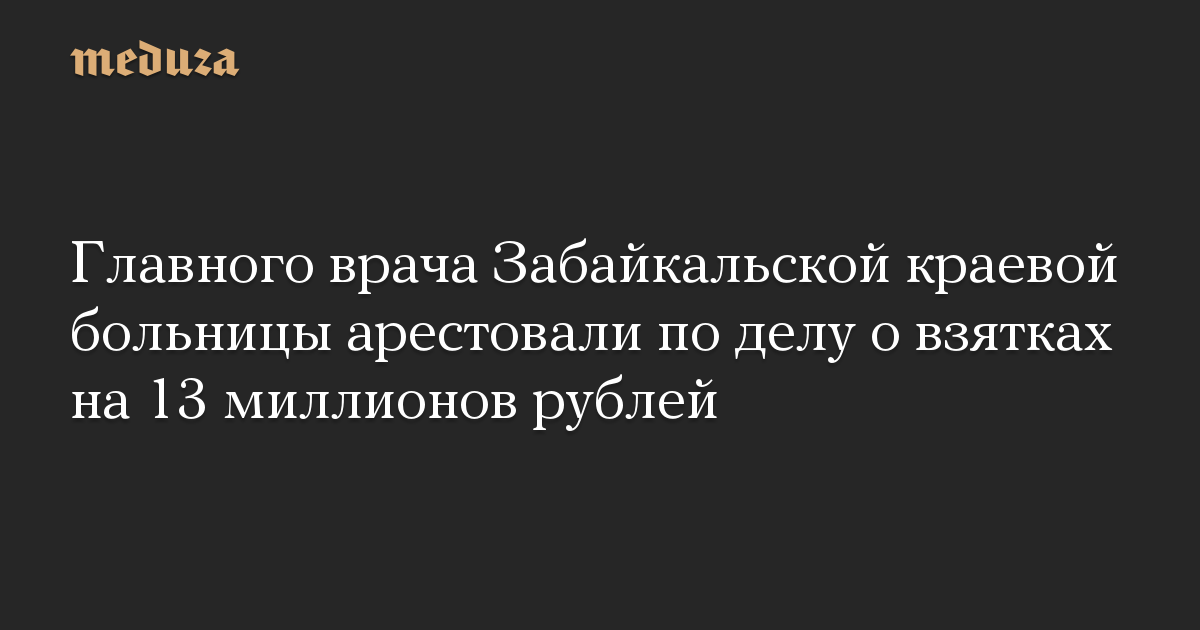 Главного врача Забайкальской краевой больницы арестовали по делу о взятках на 13 миллионов рублей