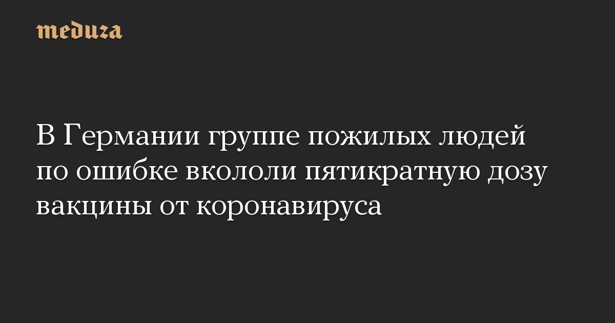 В Германии группе пожилых людей по ошибке вкололи пятикратную дозу вакцины от коронавируса