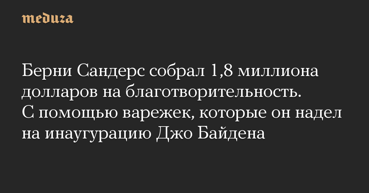 Берни Сандерс собрал 1,8 миллиона долларов на благотворительность. С помощью варежек, которые он надел на инаугурацию Джо Байдена