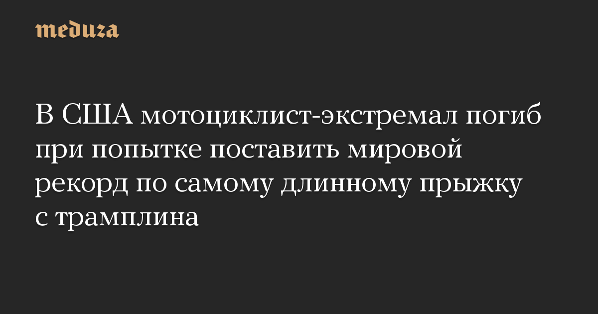 В США мотоциклист-экстремал погиб при попытке поставить мировой рекорд по самому длинному прыжку с трамплина