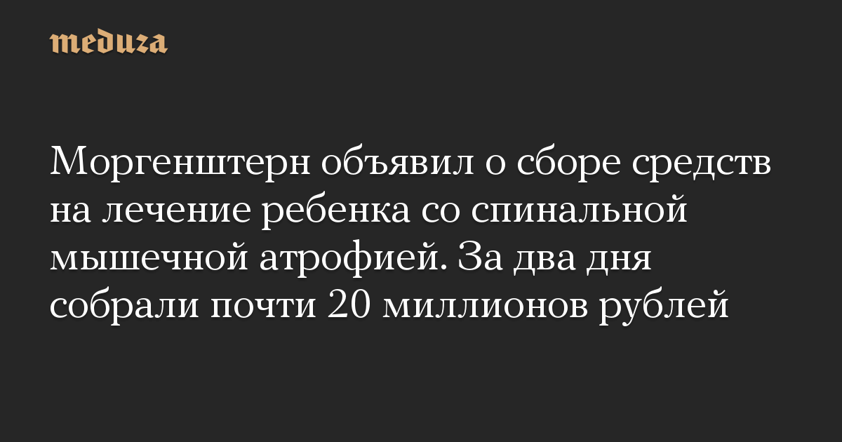 Моргенштерн объявил о сборе средств на лечение ребенка со спинальной мышечной атрофией. За два дня собрали почти 20 миллионов рублей