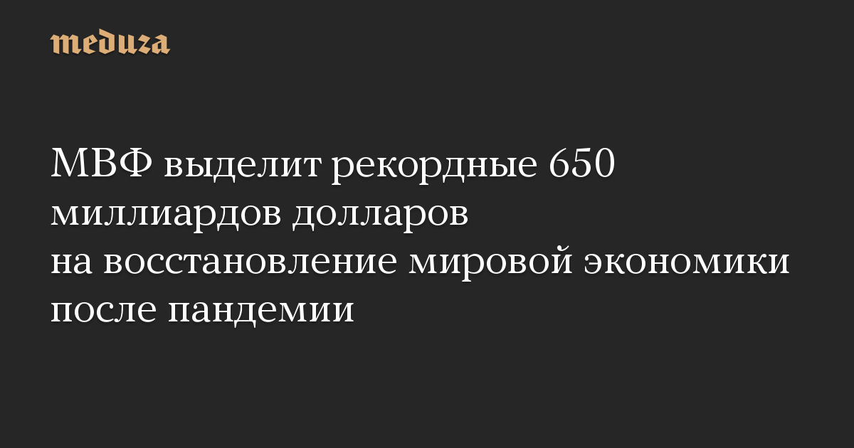 МВФ выделит рекордные 650 миллиардов долларов на восстановление мировой экономики после пандемии