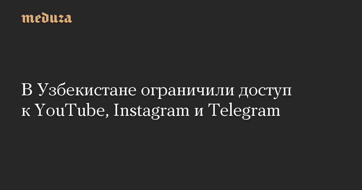 В Узбекистане ограничили доступ к YouTube, Instagram и Telegram