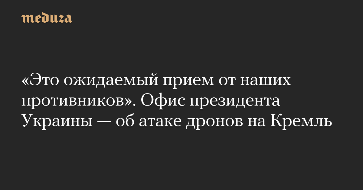 «Это ожидаемый прием от наших противников». Офис президента Украины — об атаке дронов на Кремль